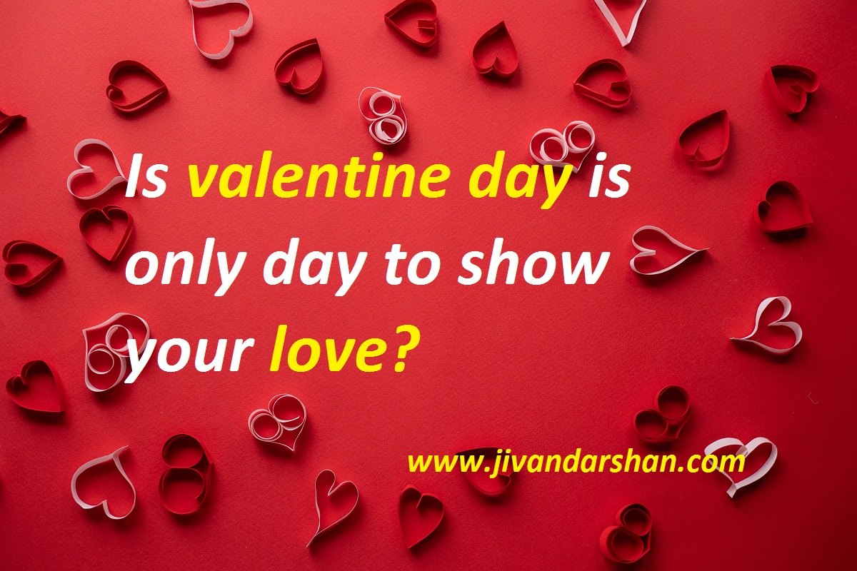 Is valentine day is only day to show your love by jivandarshan