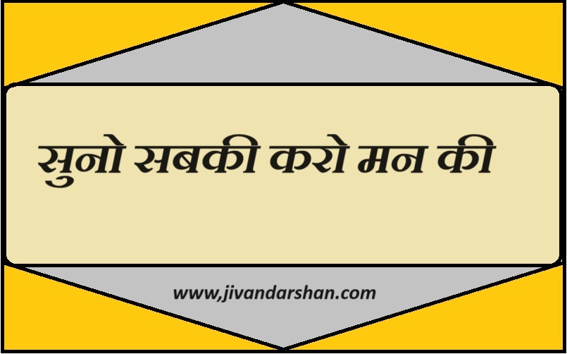 listen to everyone and do as per your wish by jivandarshan